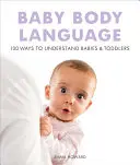 Baby Body Language: 100 mód a csecsemők és kisgyermekek megértésére - Baby Body Language: 100 Ways to Understand Babies & Toddlers