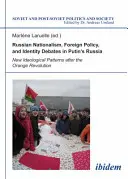 Orosz nacionalizmus, külpolitika és identitásviták Putyin Oroszországában: Új ideológiai minták a narancsos forradalom után - Russian Nationalism, Foreign Policy and Identity Debates in Putin's Russia: New Ideological Patterns After the Orange Revolution