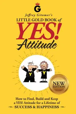 Jeffrey Gitomer kis aranykönyve az Igen! Attitude: Új kiadás, frissítve és átdolgozva: Hogyan találjuk meg, építsük fel és tartsuk meg az Igen! Attitude for a Lifetime of Suc - Jeffrey Gitomer's Little Gold Book of Yes! Attitude: New Edition, Updated & Revised: How to Find, Build and Keep a Yes! Attitude for a Lifetime of Suc