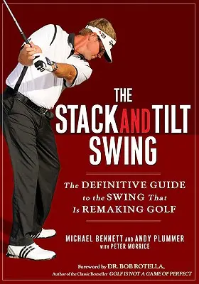 A Stack and Tilt Swing: A golfot átalakító lendítés végleges útmutatója - The Stack and Tilt Swing: The Definitive Guide to the Swing That Is Remaking Golf