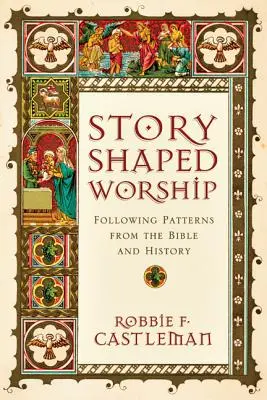 Történet alakította istentisztelet: A bibliai és történelmi minták követése - Story-Shaped Worship: Following Patterns from the Bible and History