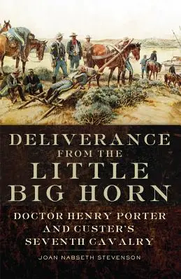 Szabadulás a Little Big Horntól: Dr. Henry Porter és Custer hetedik lovassága - Deliverance from the Little Big Horn: Doctor Henry Porter and Custer's Seventh Cavalry