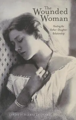 A megsebzett nő, 31: Az apa-lánya kapcsolat gyógyítása - The Wounded Woman, 31: Healing the Father-Daughter Relationship