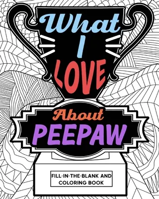 Amit szeretek Peepaw Fill-In-The-Blank és színező könyv - What I Love About Peepaw Fill-In-The-Blank and Coloring Book