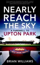 Majdnem elérjük az eget - Búcsú az Upton Parktól - Nearly Reach the Sky - A Farwell to Upton Park