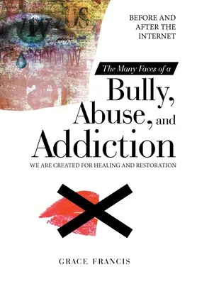 A zaklatás, a visszaélés és a függőség sok arca: Az internet előtt és után Gyógyulásra és helyreállításra teremtettünk. - The Many Faces of a Bully, Abuse, and Addiction: Before and After the Internet We Are Created for Healing and Restoration