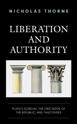 Felszabadulás és tekintély: Platón Gorgiája, a Köztársaság első könyve és Thuküdidész - Liberation and Authority: Plato's Gorgias, the First Book of the Republic, and Thucydides