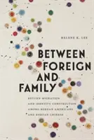 Külföld és család között: Visszatérő migráció és identitásépítés koreai amerikaiak és koreai kínaiak körében - Between Foreign and Family: Return Migration and Identity Construction Among Korean Americans and Korean Chinese
