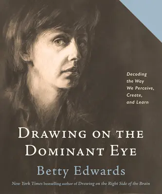 Rajzolás a domináns szemmel: Az észlelés, a teremtés és a tanulás módjának dekódolása - Drawing on the Dominant Eye: Decoding the Way We Perceive, Create, and Learn