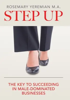 Step Up: A férfiak által dominált üzleti életben való érvényesülés kulcsa - Step Up: The Key to Succeeding in Male-Dominated Businesses