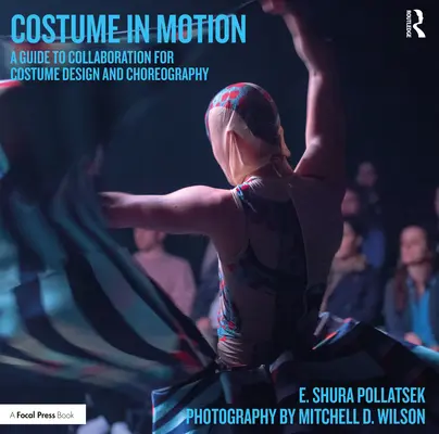 Costume in Motion: Útmutató az együttműködéshez a jelmeztervezés és a koreográfia területén - Costume in Motion: A Guide to Collaboration for Costume Design and Choreography