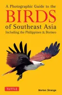 A fotográfiai útmutató Délkelet-Ázsia madaraihoz: Beleértve a Fülöp-szigeteket és Borneót - A Photographic Guide to the Birds of Southeast Asia: Including the Philippines and Borneo