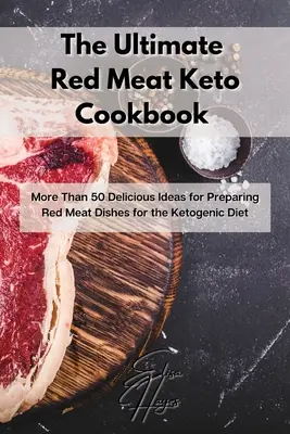 A végső vörös húsos ketogén szakácskönyv: Több mint 50 finom ötlet a ketogén diéta vörös húsos ételeinek elkészítéséhez - The Ultimate Red Meat Keto Cookbook: More Than 50 Delicious Ideas for Preparing Red Meat Dishes for the Ketogenic Diet