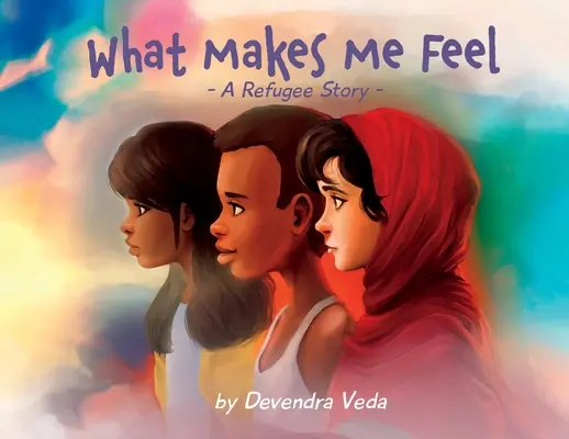 What Makes Me Feel - Egy menekült története: Egy menekült története - What Makes Me Feel - A Refugee Story: A Refugee Story