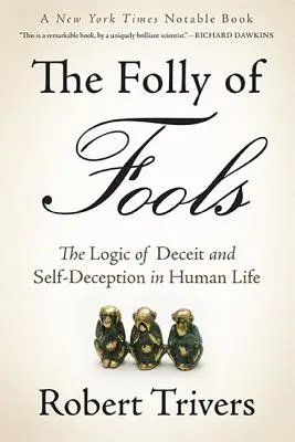 A bolondok bolondsága: A csalás és az önbecsapás logikája az emberi életben - The Folly of Fools: The Logic of Deceit and Self-Deception in Human Life