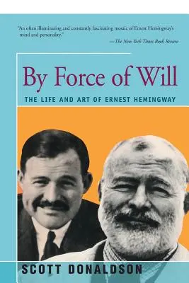 Az akarat erejével: Ernest Hemingway élete és művészete - By Force of Will: The Life and Art of Ernest Hemingway