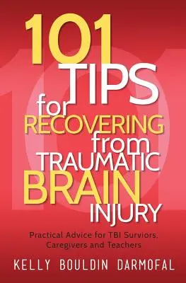 101 tipp a traumás agysérülésből való felépüléshez: Gyakorlati tanácsok TBI túlélőknek, gondozóknak és tanároknak - 101 Tips for Recovering from Traumatic Brain Injury: Practical Advice for TBI Survivors, Caregivers, and Teachers