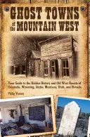 A hegyvidéki Nyugat szellemvárosai: Colorado, Wyoming, Idaho, Montgomery, Idaho, Wyoming és a nyugati hegyvidék rejtett történelmének és régi nyugati kísérteteinek kalauza - Ghost Towns of the Mountain West: Your Guide to the Hidden History and Old West Haunts of Colorado, Wyoming, Idaho, Mont