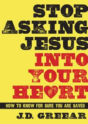 Ne kérd Jézust a szívedbe! Hogyan tudhatod biztosan, hogy meg vagy mentve? - Stop Asking Jesus Into Your Heart: How to Know for Sure You Are Saved