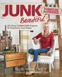 Junk Beautiful: Bútor felfrissítve: 30 okos bútorprojekt, hogy átalakítsa otthonát - Junk Beautiful: Furniture Refreshed: 30 Clever Furniture Projects to Transform Your Home