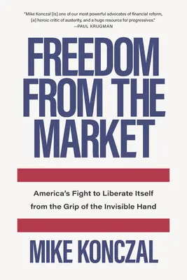 Szabadság a piacról: Amerika harca a láthatatlan kéz szorításából való felszabadulásért - Freedom from the Market: America's Fight to Liberate Itself from the Grip of the Invisible Hand