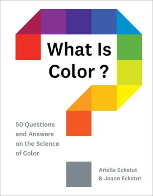 Mi a szín?: 50 kérdés és válasz a színek tudományáról - What Is Color?: 50 Questions and Answers on the Science of Color