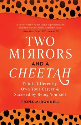 Két tükör és egy gepárd: Gondolkodj másképp, legyen a tiéd a karriered, és legyél sikeres, ha önmagad vagy. - Two Mirrors and a Cheetah: Think Differently, Own Your Career and Succeed by Being Yourself