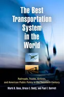 A világ legjobb közlekedési rendszere: Vasutak, teherautók, légitársaságok és az amerikai közpolitika a huszadik században - The Best Transportation System in the World: Railroads, Trucks, Airlines, and American Public Policy in the Twentieth Century