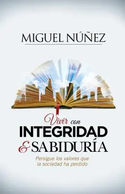 Vivir Con Integridad Y Sabidura: Persigue Los Valores Que La Sociedad Ha Perdido (A társadalom elvesztett értékei) - Vivir Con Integridad Y Sabidura: Persigue Los Valores Que La Sociedad Ha Perdido