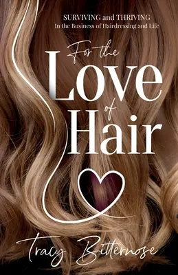 A haj szeretetéért: Túlélés és gyarapodás a fodrászszakmában és az életben - For the Love of Hair: Surviving and Thriving in the Business of Hairdressing and Life