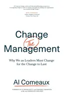 Változás (a) menedzsment: Miért kell nekünk, vezetőknek változnunk ahhoz, hogy a változás tartós legyen - Change (the) Management: Why We as Leaders Must Change for the Change to Last