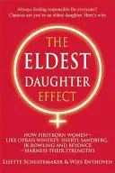 A legidősebb lány hatás: Hogyan használják ki az elsőszülött nők - mint Oprah Winfrey, Sheryl Sandberg, Jk Rowling és Beyonc - az erősségeiket - The Eldest Daughter Effect: How Firstborn Women - Like Oprah Winfrey, Sheryl Sandberg, Jk Rowling and Beyonc - Harness Their Strengths