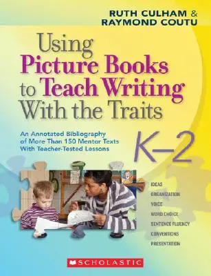 Using Picture Books to Teach Writing with the Traits: K-2: Annotated Bibliography of More Than 150 Mentor Texts with Teacher-Tested Lessons (Több mint 150 mentorszöveg kommentált bibliográfiája tanár által tesztelt leckékkel). - Using Picture Books to Teach Writing with the Traits: K-2: An Annotated Bibliography of More Than 150 Mentor Texts with Teacher-Tested Lessons