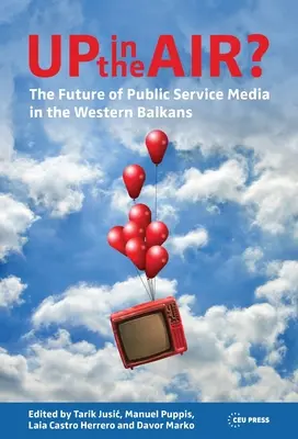 A levegőben? A közszolgálati média jövője a Nyugat-Balkánon - Up in the Air?: The Future of Public Service Media in the Western Balkans