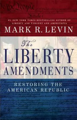 A szabadsághoz fűzött módosítások: Az amerikai köztársaság helyreállítása - The Liberty Amendments: Restoring the American Republic