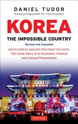 Korea: A lehetetlen ország: Dél-Korea elképesztő felemelkedése a hamvaiból: Egy gazdasági, politikai és kulturális jelenség belső története - Korea: The Impossible Country: South Korea's Amazing Rise from the Ashes: The Inside Story of an Economic, Political and Cultural Phenomenon