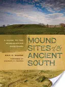 Az ókori Dél domblelőhelyei: Útikalauz a Mississippi-féle törzsfőnöki településekhez - Mound Sites of the Ancient South: A Guide to the Mississippian Chiefdoms