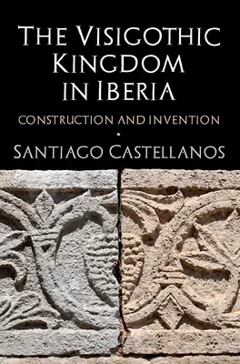 A vizigót királyság Ibériában: Építés és feltalálás - The Visigothic Kingdom in Iberia: Construction and Invention