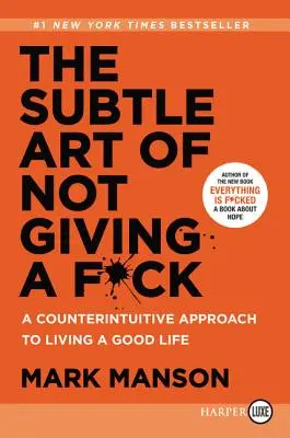 A sz*rral nem törődés finom művészete: A Counterintuitive Approach to Living a Good Life (A jó élethez való ellenérzés) - The Subtle Art of Not Giving a F*ck: A Counterintuitive Approach to Living a Good Life