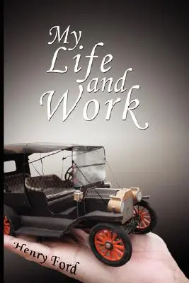 Életem és munkám: Henry Ford önéletrajza - My Life and Work: An Autobiography of Henry Ford