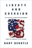Szabadság és kényszer: Az amerikai kormányzás paradoxona az alapítástól napjainkig - Liberty and Coercion: The Paradox of American Government from the Founding to the Present