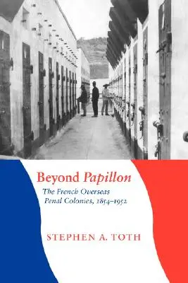 Túl a Papillonon: A francia tengerentúli büntetőkolóniák, 1854-1952 - Beyond Papillon: The French Overseas Penal Colonies, 1854-1952