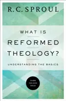 Mi a református teológia? Az alapok megértése - What Is Reformed Theology?: Understanding the Basics