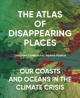 Az eltűnt helyek atlasza: Partjaink és óceánjaink az éghajlati válságban - The Atlas of Disappearing Places: Our Coasts and Oceans in the Climate Crisis