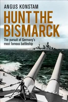 Vadászat a Bismarckra: Németország leghíresebb csatahajójának üldözése - Hunt the Bismarck: The Pursuit of Germany's Most Famous Battleship