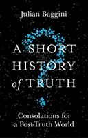 Az igazság rövid története: Vigasztalások egy igazság utáni világ számára - A Short History of Truth: Consolations for a Post-Truth World