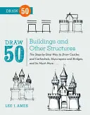 Draw 50 Buildings and Other Structures: Lépésről lépésre várak és katedrálisok, felhőkarcolók és hidak, és még sok más... - Draw 50 Buildings and Other Structures: The Step-By-Step Way to Draw Castles and Cathedrals, Skyscrapers and Bridges, and So Much More...