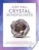 Crystal Mindfulness: Csendesítsd el az elméd, nyugtasd meg a gondolataidat és összpontosítsd a tudatosságodat a kristályok segítségével - Crystal Mindfulness: Still Your Mind, Calm Your Thoughts and Focus Your Awareness with the Help of Crystals