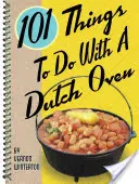 101 dolog, amit egy holland sütővel tehetünk - 101 Things to Do with a Dutch Oven