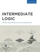 Középszintű logika (diákkiadás): Propositional Arguments: Mastering Propositional Arguments - Intermediate Logic (Student Edition): Mastering Propositional Arguments